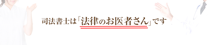 司法書士は 法律のお医者さんです